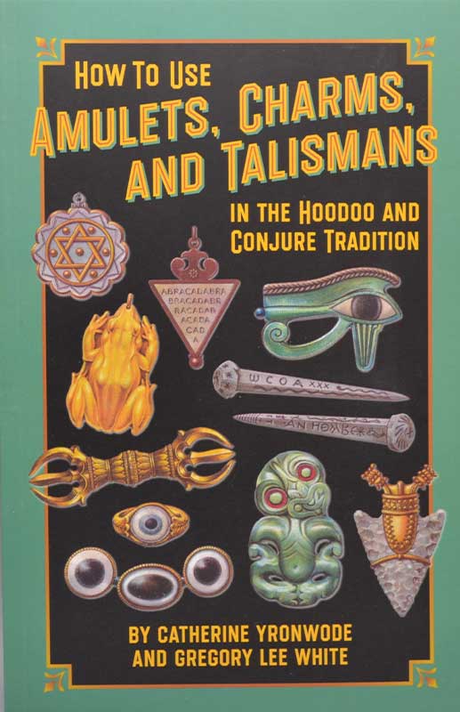 How to Use Amulets, Charms, & Talismans in Hoodoo by Yronwode & White (image for) How to Use Amulets, Charms, & Talismans in Hoodoo by Yronwode & White